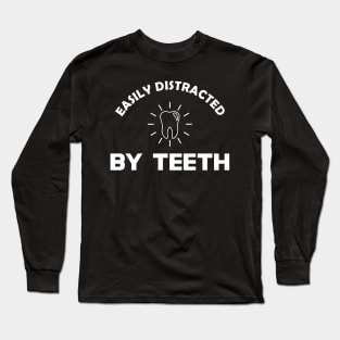 Dentist - Easily distracted by teeth Long Sleeve T-Shirt